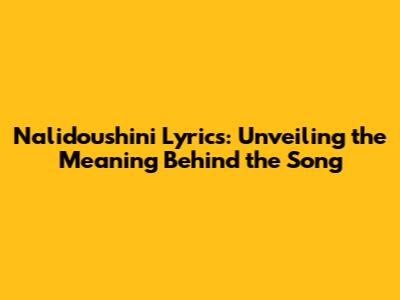 Nalidoushini Lyrics: Unveiling the Meaning Behind the Song