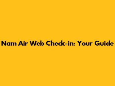 Nam Air Web Check-in: Your Guide