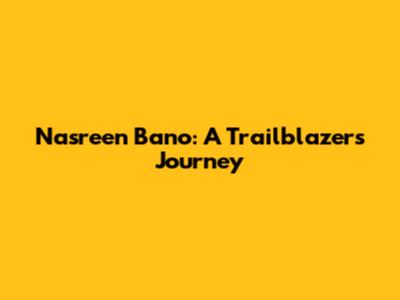 Nasreen Bano: A Trailblazer's Journey