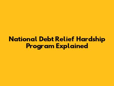 National Debt Relief Hardship Program Explained