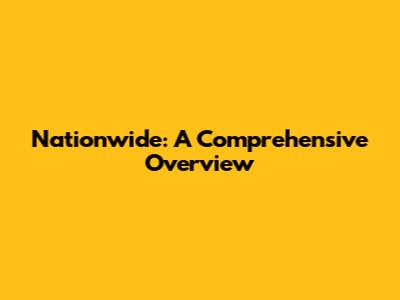 Nationwide: A Comprehensive Overview