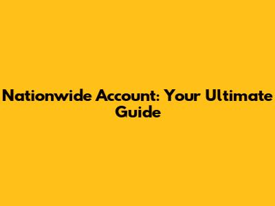 Nationwide Account: Your Ultimate Guide
