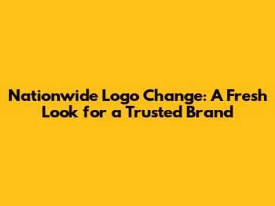 Nationwide Logo Change: A Fresh Look for a Trusted Brand