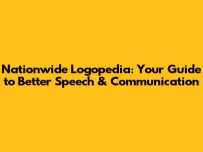 Nationwide Logopedia: Your Guide to Better Speech & Communication