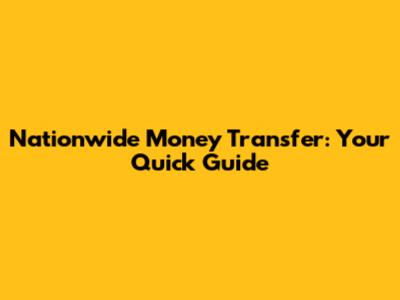 Nationwide Money Transfer: Your Quick Guide