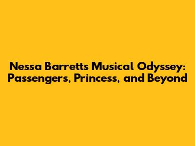 Nessa Barrett's Musical Odyssey: Passengers, Princess, and Beyond