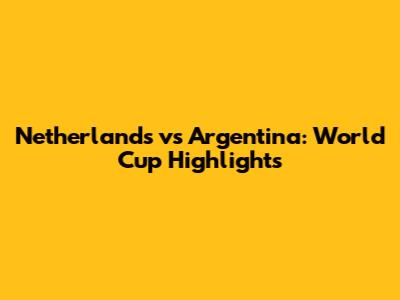 Netherlands vs Argentina: World Cup Highlights