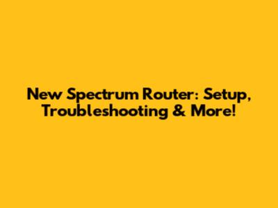 New Spectrum Router: Setup, Troubleshooting & More!