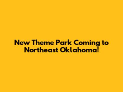 New Theme Park Coming to Northeast Oklahoma!