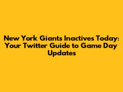 New York Giants Inactives Today: Your Twitter Guide to Game Day Updates