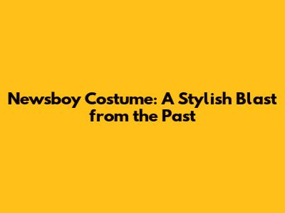 Newsboy Costume: A Stylish Blast from the Past