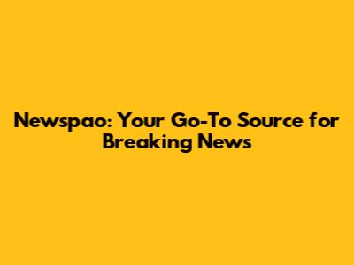 Newspao: Your Go-To Source for Breaking News