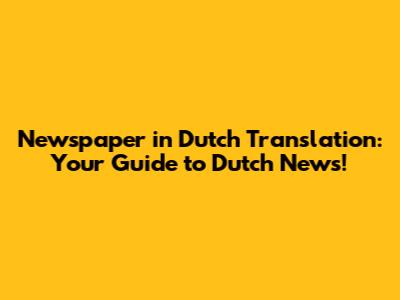 Newspaper in Dutch Translation: Your Guide to Dutch News!