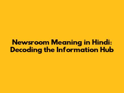 Newsroom Meaning in Hindi: Decoding the Information Hub