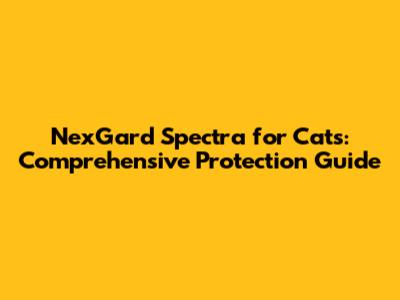 NexGard Spectra for Cats: Comprehensive Protection Guide
