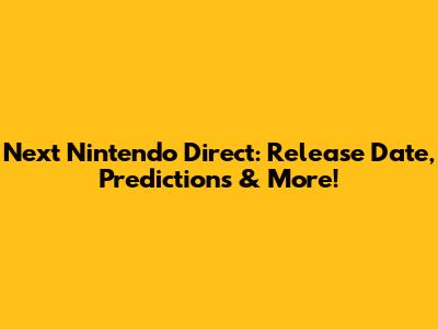 Next Nintendo Direct: Release Date, Predictions & More!