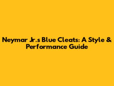 Neymar Jr.'s Blue Cleats: A Style & Performance Guide