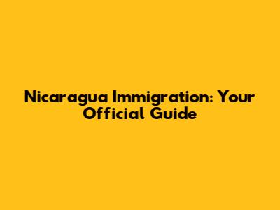 Nicaragua Immigration: Your Official Guide