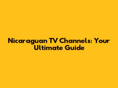 Nicaraguan TV Channels: Your Ultimate Guide