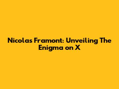 Nicolas Framont: Unveiling The Enigma on X