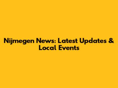 Nijmegen News: Latest Updates & Local Events
