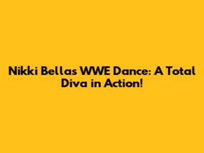 Nikki Bella's WWE Dance: A Total Diva in Action!