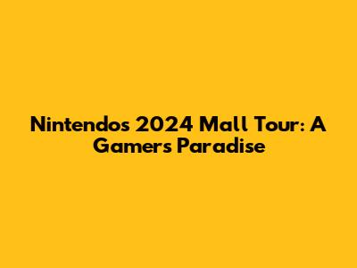 Nintendo's 2024 Mall Tour: A Gamer's Paradise