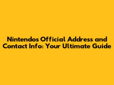 Nintendo's Official Address and Contact Info: Your Ultimate Guide