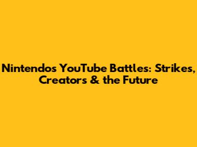 Nintendo's YouTube Battles: Strikes, Creators & the Future
