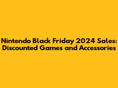 Nintendo Black Friday 2024 Sales: Discounted Games and Accessories