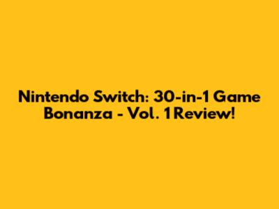 Nintendo Switch: 30-in-1 Game Bonanza - Vol. 1 Review!