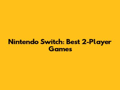 Nintendo Switch: Best 2-Player Games