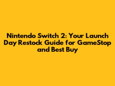Nintendo Switch 2: Your Launch Day Restock Guide for GameStop and Best Buy