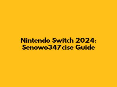 Nintendo Switch 2024: Senowo347cise Guide