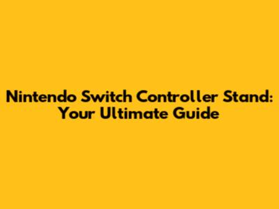 Nintendo Switch Controller Stand: Your Ultimate Guide