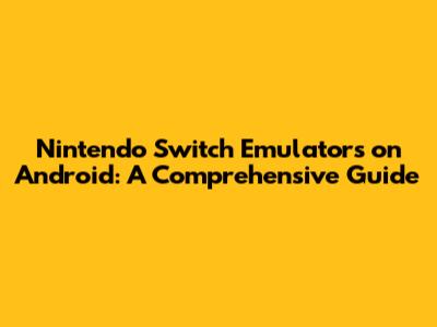 Nintendo Switch Emulators on Android: A Comprehensive Guide