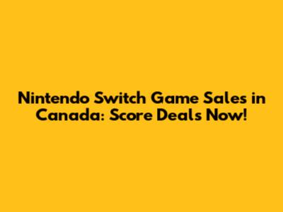 Nintendo Switch Game Sales in Canada: Score Deals Now!