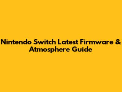 Nintendo Switch Latest Firmware & Atmosphere Guide