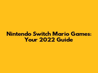 Nintendo Switch Mario Games: Your 2022 Guide