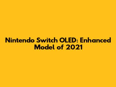 Nintendo Switch OLED: Enhanced Model of 2021