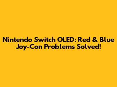 Nintendo Switch OLED: Red & Blue Joy-Con Problems Solved!