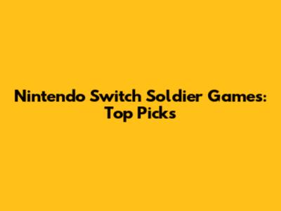 Nintendo Switch Soldier Games: Top Picks