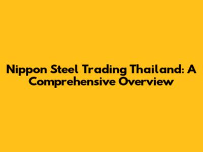 Nippon Steel Trading Thailand: A Comprehensive Overview