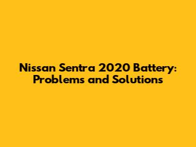 Nissan Sentra 2020 Battery: Problems and Solutions