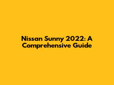 Nissan Sunny 2022: A Comprehensive Guide