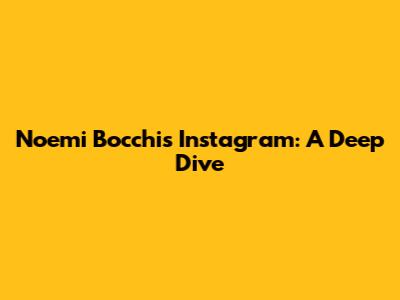 Noemi Bocchi's Instagram: A Deep Dive