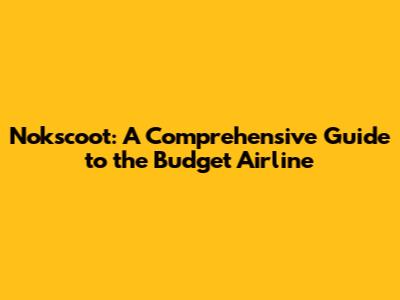 Nokscoot: A Comprehensive Guide to the Budget Airline
