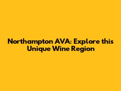 Northampton AVA: Explore this Unique Wine Region