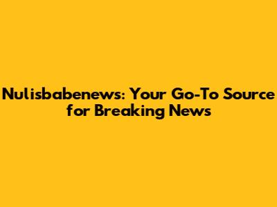 Nulisbabenews: Your Go-To Source for Breaking News