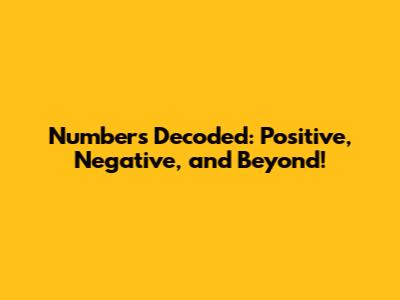 Numbers Decoded: Positive, Negative, and Beyond!